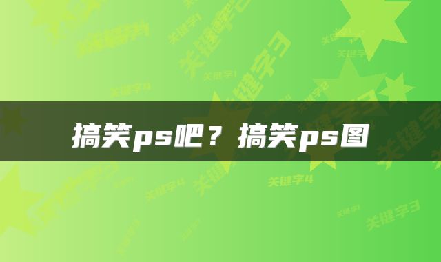 搞笑ps吧？搞笑ps图