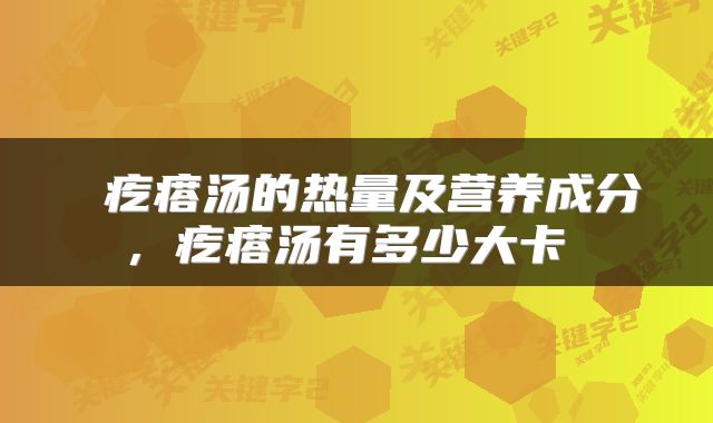  疙瘩汤的热量及营养成分，疙瘩汤有多少大卡 