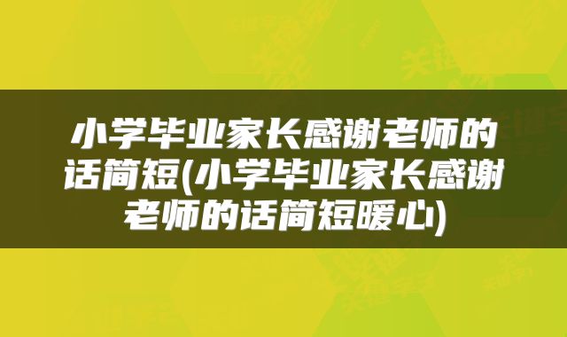 小学毕业家长感谢老师的话简短(小学毕业家长感谢老师的话简短暖心)