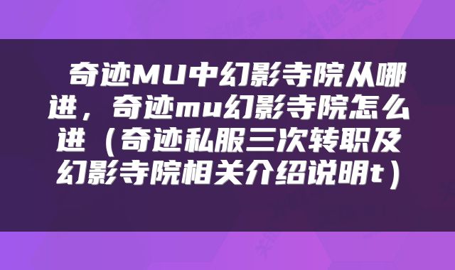  奇迹MU中幻影寺院从哪进，奇迹mu幻影寺院怎么进（奇迹私服三次转职及幻影寺院相关介绍说明t） 