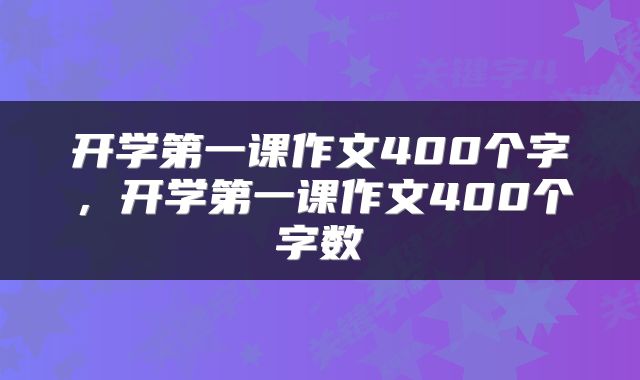 开学第一课作文400个字，开学第一课作文400个字数
