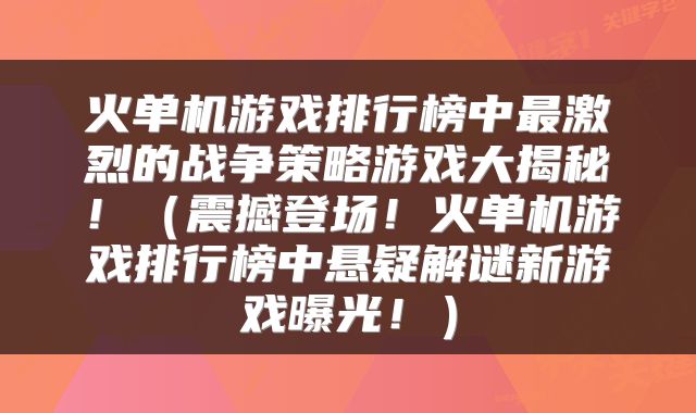火单机游戏排行榜中最激烈的战争策略游戏大揭秘！（震撼登场！火单机游戏排行榜中悬疑解谜新游戏曝光！）
