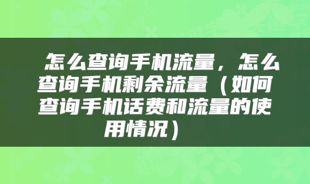  怎么查询手机流量，怎么查询手机剩余流量（如何查询手机话费和流量的使用情况） 