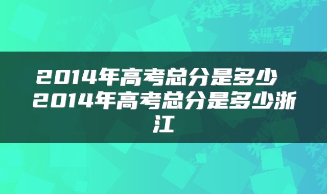 2014年高考总分是多少 2014年高考总分是多少浙江