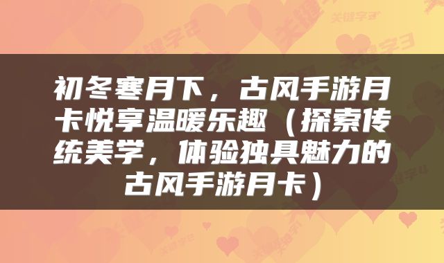 初冬寒月下，古风手游月卡悦享温暖乐趣（探索传统美学，体验独具魅力的古风手游月卡）