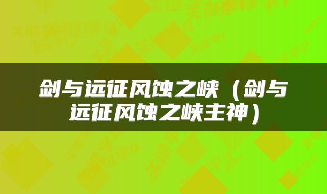 剑与远征风蚀之峡（剑与远征风蚀之峡主神）