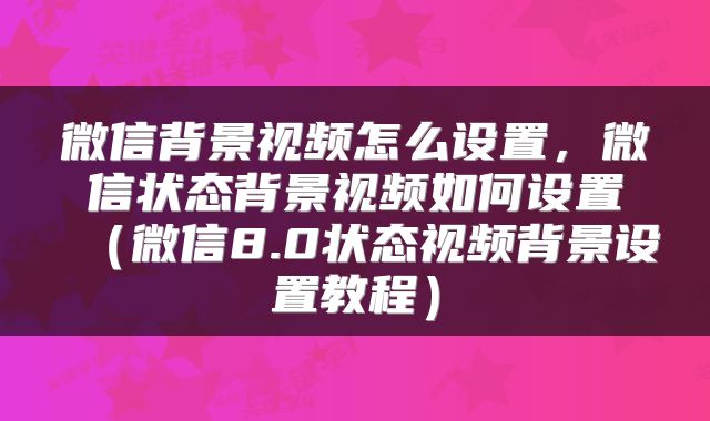 微信背景视频怎么设置，微信状态背景视频如何设置（微信8.0状态视频背景设置教程）