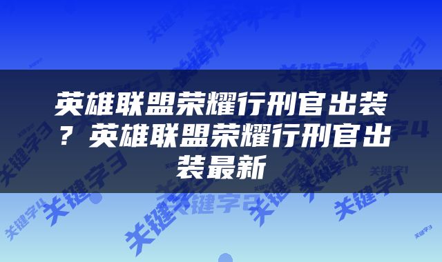 英雄联盟荣耀行刑官出装？英雄联盟荣耀行刑官出装最新