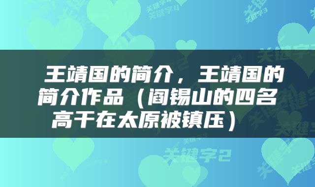  王靖国的简介，王靖国的简介作品（阎锡山的四名高干在太原被镇压） 