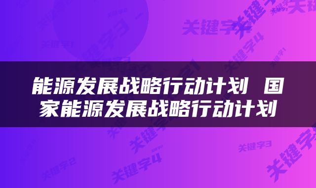能源发展战略行动计划 国家能源发展战略行动计划