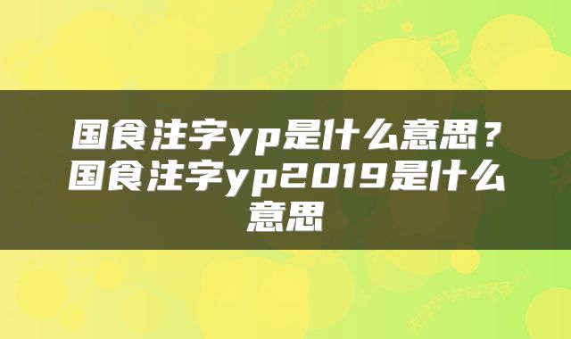 国食注字yp是什么意思？国食注字yp2019是什么意思