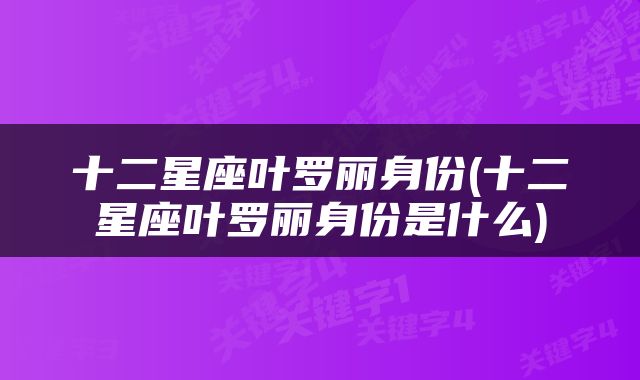 十二星座叶罗丽身份(十二星座叶罗丽身份是什么)