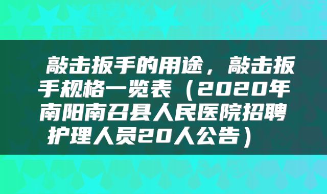  敲击扳手的用途，敲击扳手规格一览表（2020年南阳南召县人民医院招聘护理人员20人公告） 