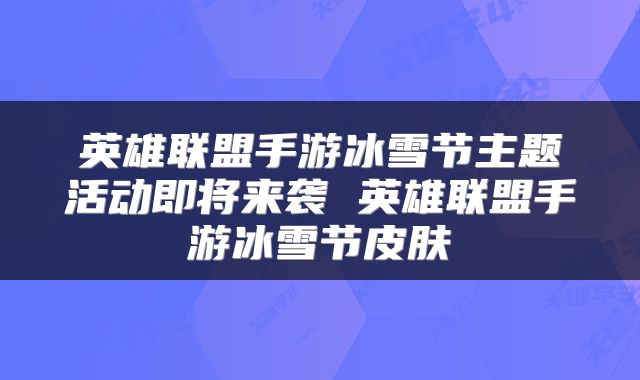 英雄联盟手游冰雪节主题活动即将来袭 英雄联盟手游冰雪节皮肤