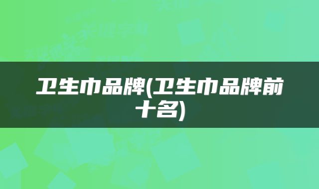 卫生巾品牌(卫生巾品牌前十名)