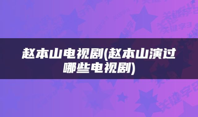 赵本山电视剧(赵本山演过哪些电视剧)