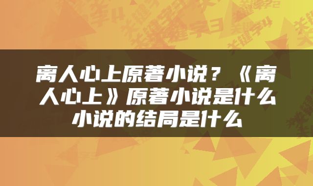 离人心上原著小说？《离人心上》原著小说是什么小说的结局是什么