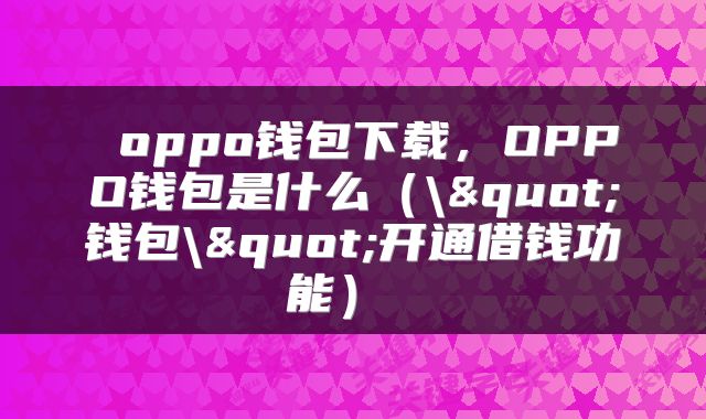  oppo钱包下载，OPPO钱包是什么（\"钱包\"开通借钱功能） 