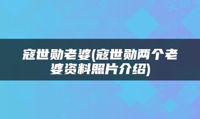 寇世勋老婆(寇世勋两个老婆资料照片介绍)