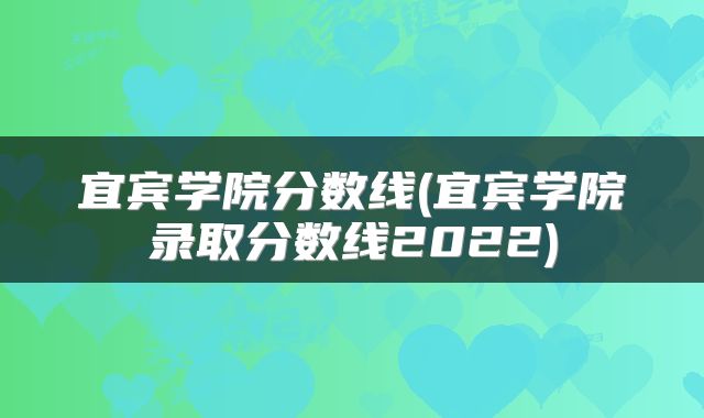 宜宾学院分数线(宜宾学院录取分数线2022)
