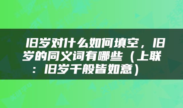  旧岁对什么如何填空，旧岁的同义词有哪些（上联：旧岁千般皆如意） 