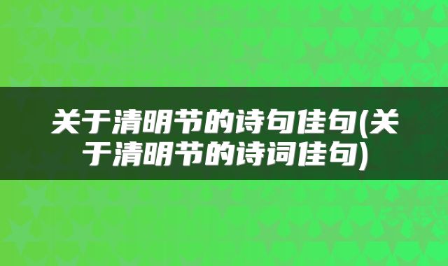 关于清明节的诗句佳句(关于清明节的诗词佳句)