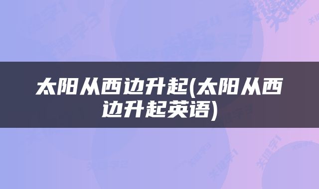 太阳从西边升起(太阳从西边升起英语)