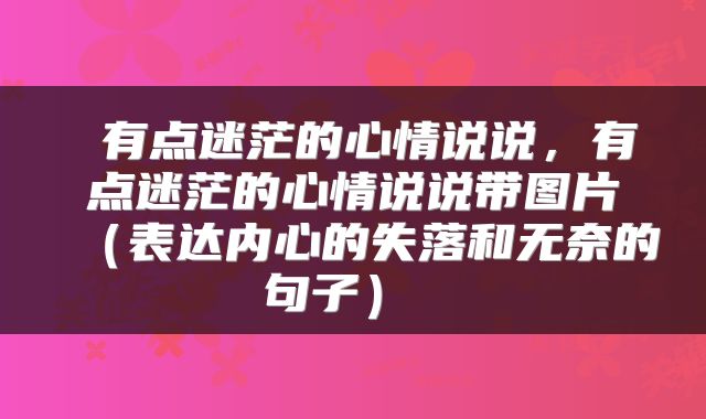  有点迷茫的心情说说，有点迷茫的心情说说带图片（表达内心的失落和无奈的句子） 
