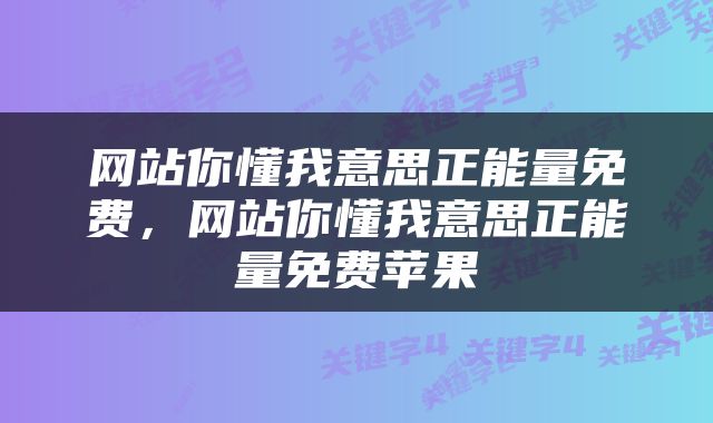 网站你懂我意思正能量免费，网站你懂我意思正能量免费苹果