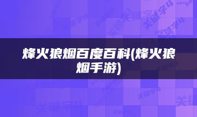 烽火狼烟百度百科(烽火狼烟手游)
