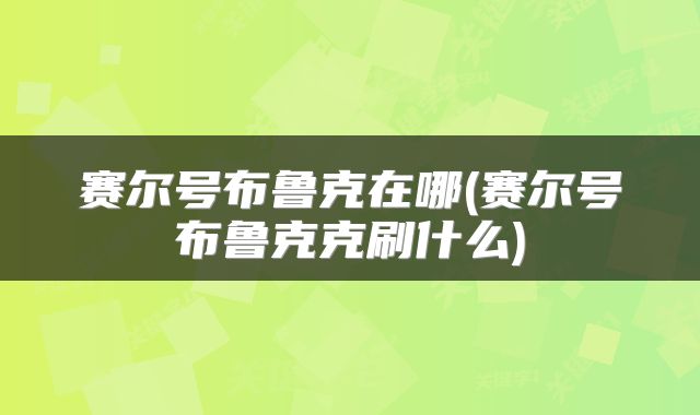 赛尔号布鲁克在哪(赛尔号布鲁克克刷什么)