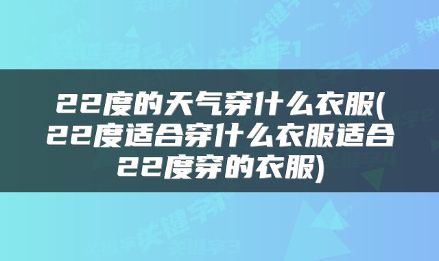 22度的天气穿什么衣服(22度适合穿什么衣服适合22度穿的衣服)