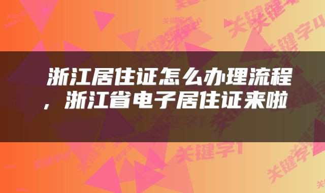  浙江居住证怎么办理流程，浙江省电子居住证来啦 
