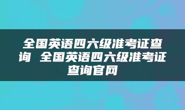 全国英语四六级准考证查询 全国英语四六级准考证查询官网