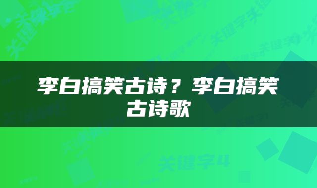 李白搞笑古诗？李白搞笑古诗歌