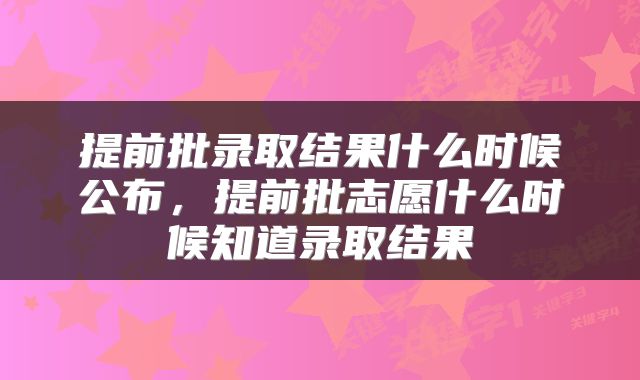 提前批录取结果什么时候公布，提前批志愿什么时候知道录取结果