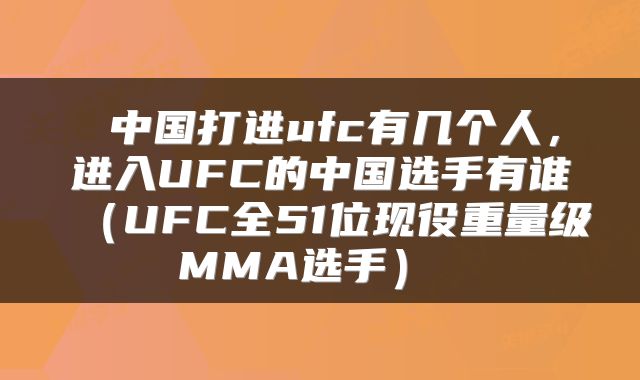  中国打进ufc有几个人，进入UFC的中国选手有谁（UFC全51位现役重量级MMA选手） 
