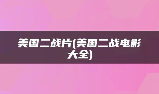 美国二战片(美国二战电影大全)
