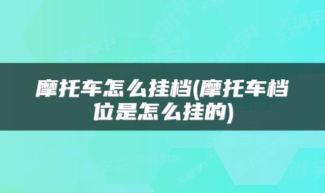 摩托车怎么挂档(摩托车档位是怎么挂的)