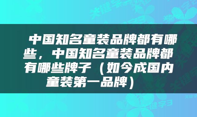  中国知名童装品牌都有哪些，中国知名童装品牌都有哪些牌子（如今成国内童装第一品牌） 