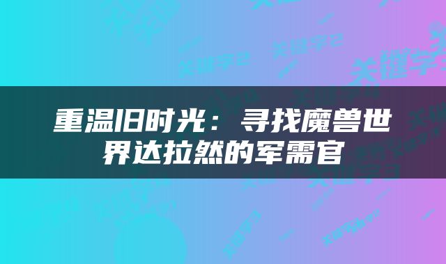 重温旧时光：寻找魔兽世界达拉然的军需官