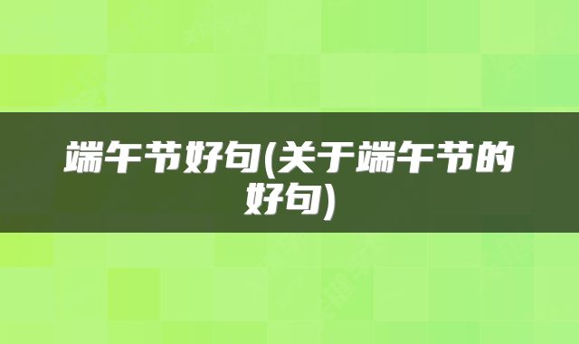 端午节好句(关于端午节的好句)