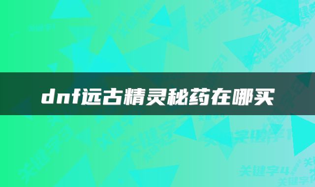 dnf远古精灵秘药在哪买