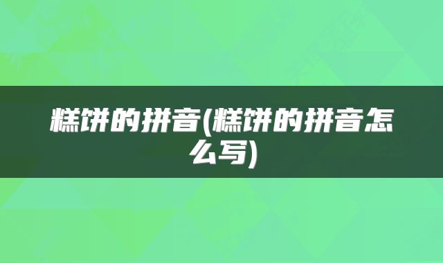 糕饼的拼音(糕饼的拼音怎么写)
