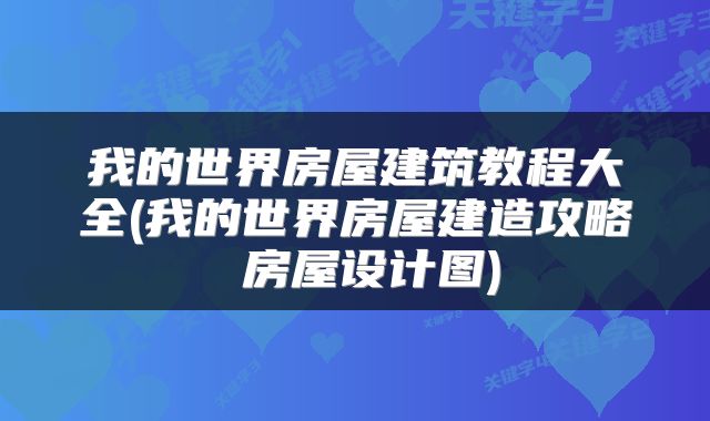 我的世界房屋建筑教程大全(我的世界房屋建造攻略 房屋设计图)