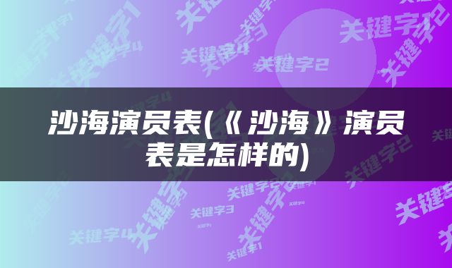 沙海演员表(《沙海》演员表是怎样的)