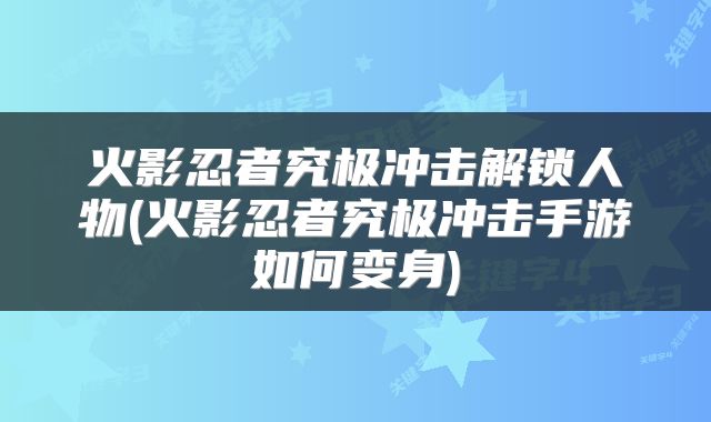 火影忍者究极冲击解锁人物(火影忍者究极冲击手游如何变身)