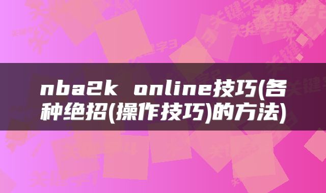 nba2k online技巧(各种绝招(操作技巧)的方法)