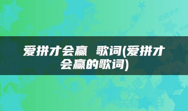 爱拼才会赢 歌词(爱拼才会赢的歌词)