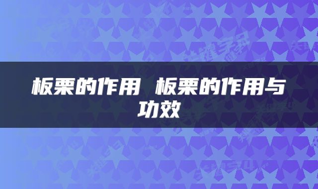 板栗的作用 板栗的作用与功效